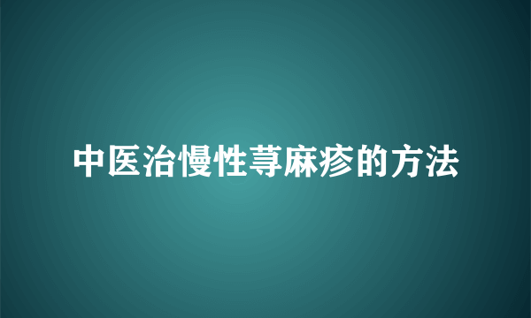 中医治慢性荨麻疹的方法