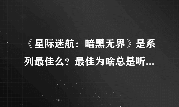 《星际迷航：暗黑无界》是系列最佳么？最佳为啥总是听到这一部？