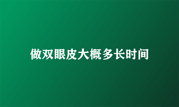 做双眼皮大概多长时间