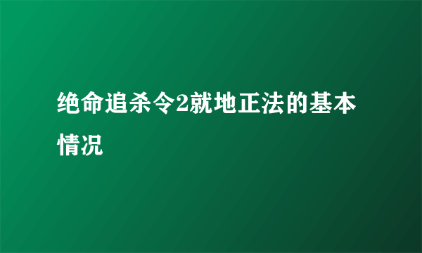 绝命追杀令2就地正法的基本情况