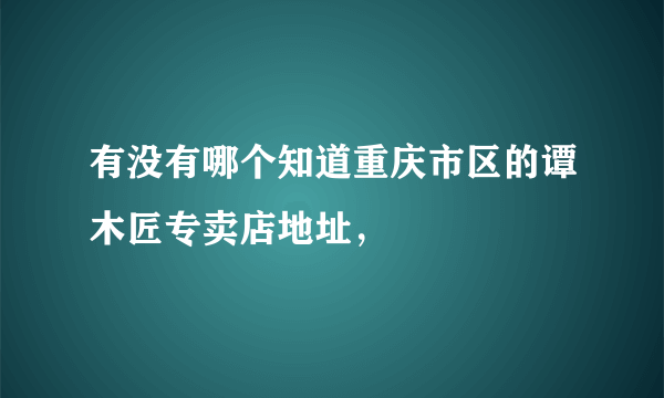 有没有哪个知道重庆市区的谭木匠专卖店地址，