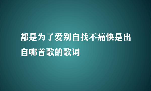 都是为了爱别自找不痛快是出自哪首歌的歌词