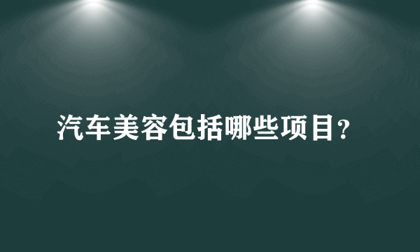 汽车美容包括哪些项目？