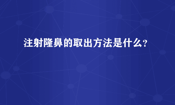 注射隆鼻的取出方法是什么？