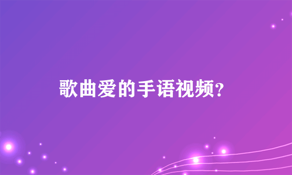 歌曲爱的手语视频？