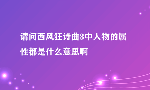 请问西风狂诗曲3中人物的属性都是什么意思啊