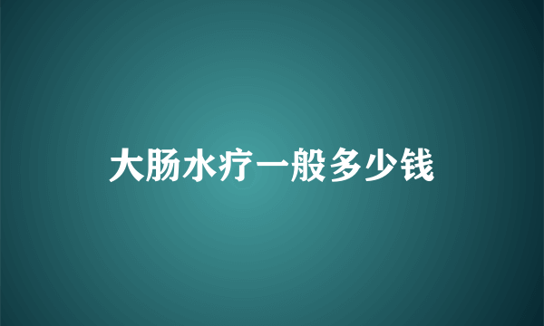 大肠水疗一般多少钱