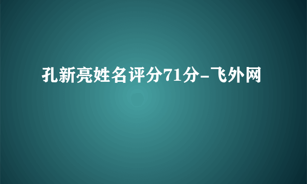 孔新亮姓名评分71分-飞外网