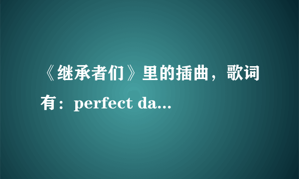 《继承者们》里的插曲，歌词有：perfect day好像。求歌名啊