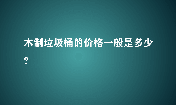 木制垃圾桶的价格一般是多少？