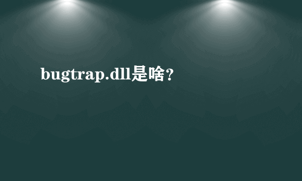 bugtrap.dll是啥？