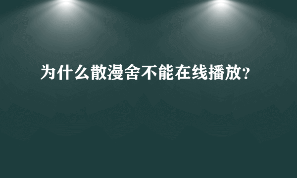 为什么散漫舍不能在线播放？