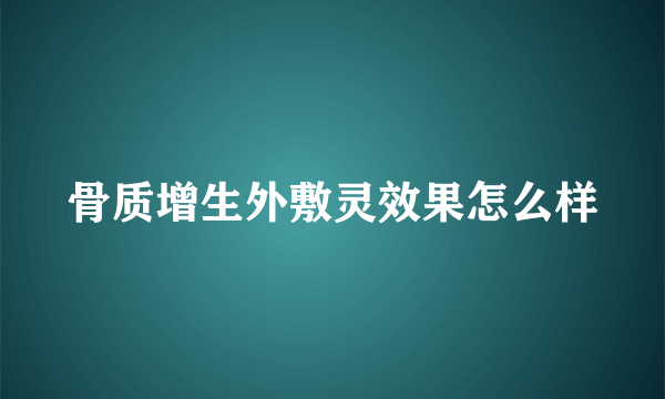 骨质增生外敷灵效果怎么样