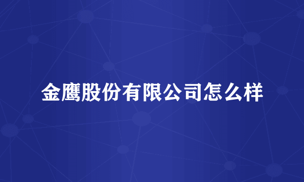 金鹰股份有限公司怎么样