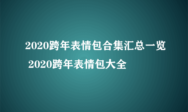 2020跨年表情包合集汇总一览 2020跨年表情包大全