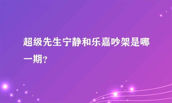 超级先生宁静和乐嘉吵架是哪一期？