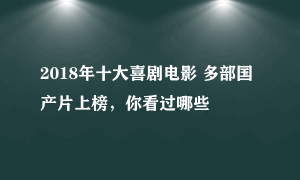 2018年十大喜剧电影 多部国产片上榜，你看过哪些