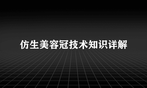 仿生美容冠技术知识详解