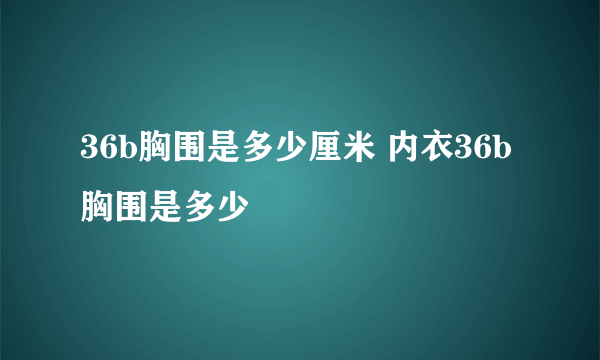 36b胸围是多少厘米 内衣36b胸围是多少