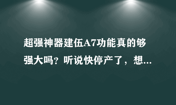 超强神器建伍A7功能真的够强大吗？听说快停产了，想入，有玩过的来说说评测吧！还有哪里能买到日本正品