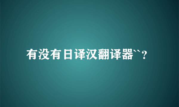 有没有日译汉翻译器``？