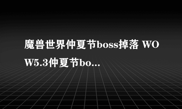 魔兽世界仲夏节boss掉落 WOW5.3仲夏节boss掉落