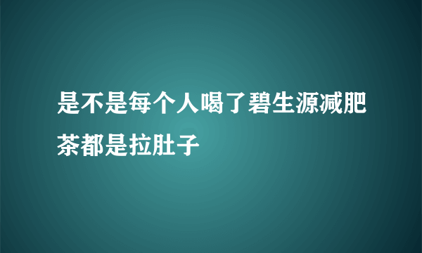 是不是每个人喝了碧生源减肥茶都是拉肚子