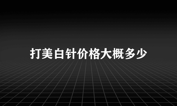 打美白针价格大概多少