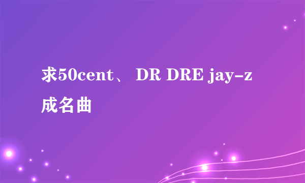 求50cent、 DR DRE jay-z 成名曲