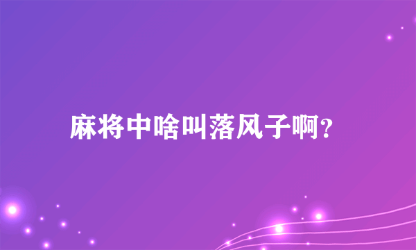 麻将中啥叫落风子啊？