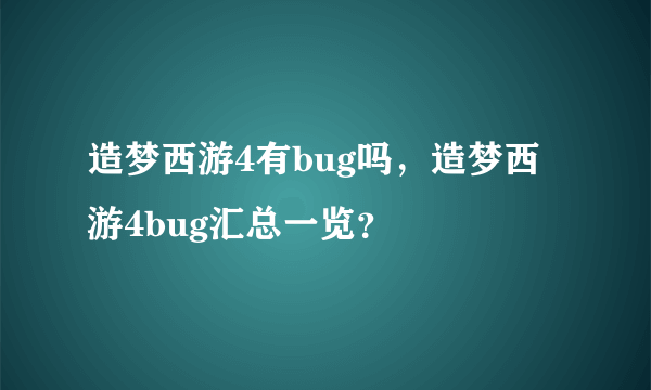 造梦西游4有bug吗，造梦西游4bug汇总一览？