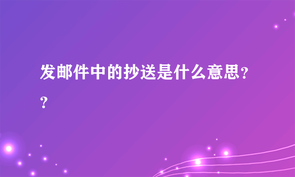 发邮件中的抄送是什么意思？？