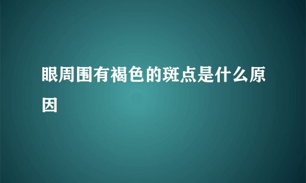 眼周围有褐色的斑点是什么原因