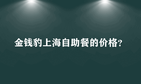 金钱豹上海自助餐的价格？