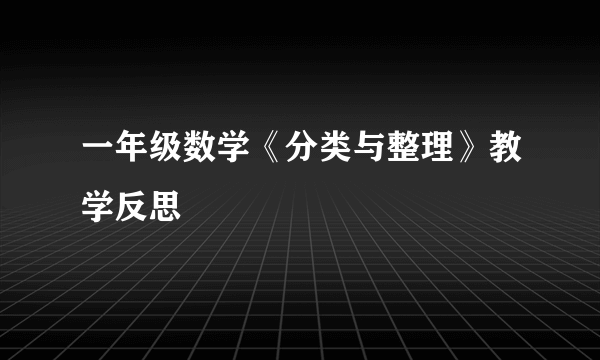 一年级数学《分类与整理》教学反思