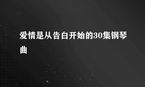 爱情是从告白开始的30集钢琴曲