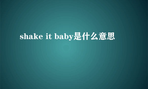 shake it baby是什么意思