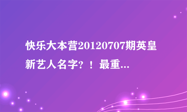 快乐大本营20120707期英皇新艺人名字？！最重要的是穿蓝色衣服的？！