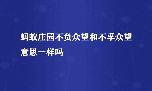 蚂蚁庄园不负众望和不孚众望意思一样吗