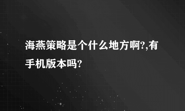 海燕策略是个什么地方啊?,有手机版本吗?