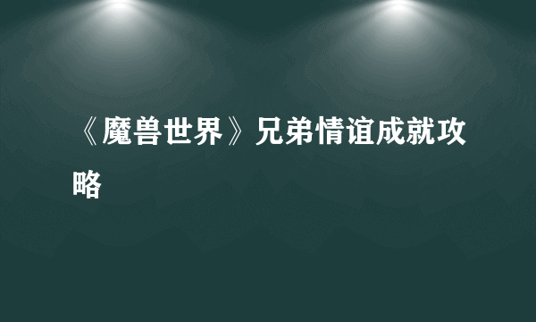 《魔兽世界》兄弟情谊成就攻略