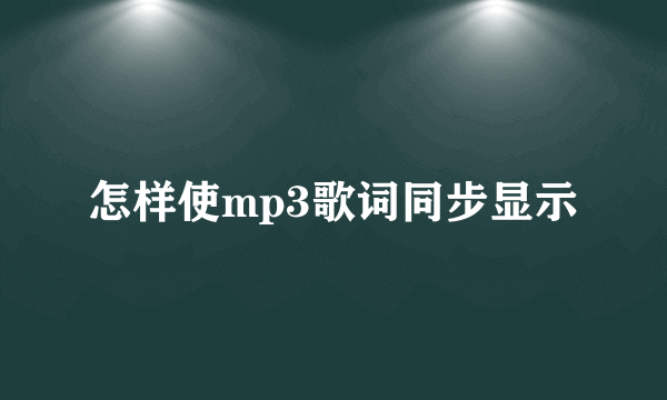 怎样使mp3歌词同步显示