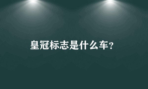 皇冠标志是什么车？