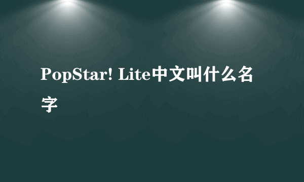 PopStar! Lite中文叫什么名字