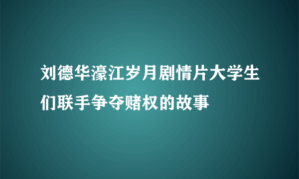 刘德华濠江岁月剧情片大学生们联手争夺赌权的故事