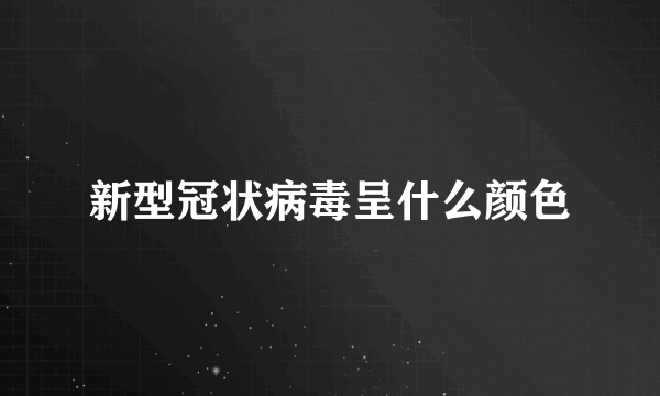 新型冠状病毒呈什么颜色