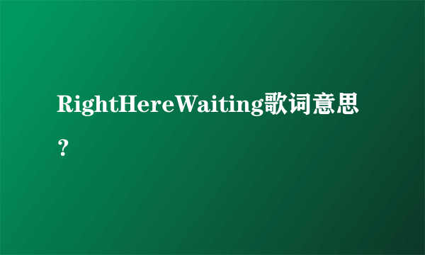 RightHereWaiting歌词意思？