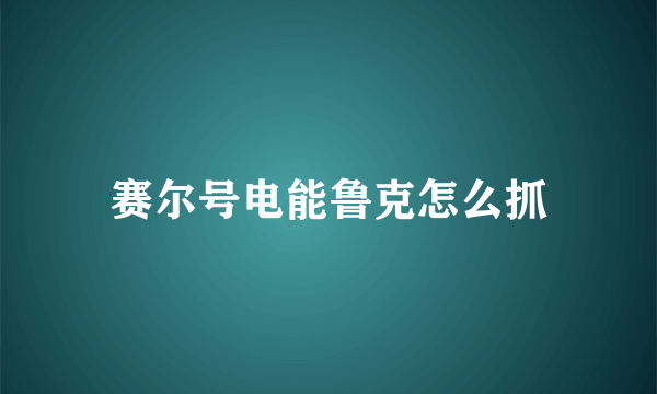 赛尔号电能鲁克怎么抓