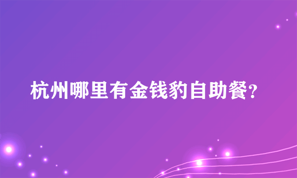 杭州哪里有金钱豹自助餐？