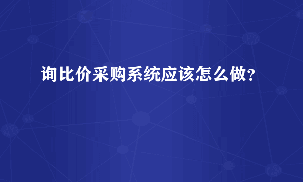 询比价采购系统应该怎么做？